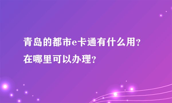 青岛的都市e卡通有什么用？在哪里可以办理？