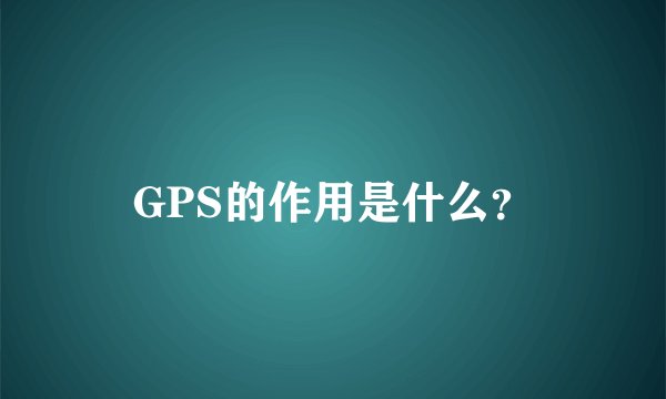 GPS的作用是什么？