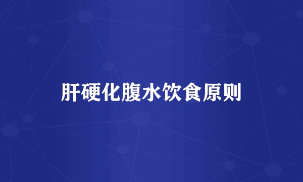 肝硬化腹水饮食原则