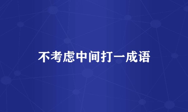 不考虑中间打一成语
