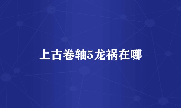 上古卷轴5龙祸在哪