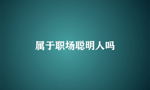 属于职场聪明人吗