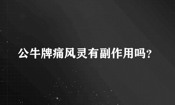 公牛牌痛风灵有副作用吗？