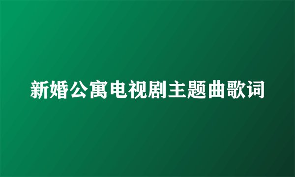 新婚公寓电视剧主题曲歌词