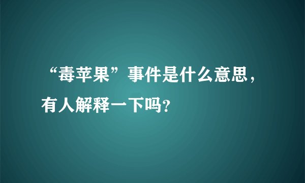 “毒苹果”事件是什么意思，有人解释一下吗？