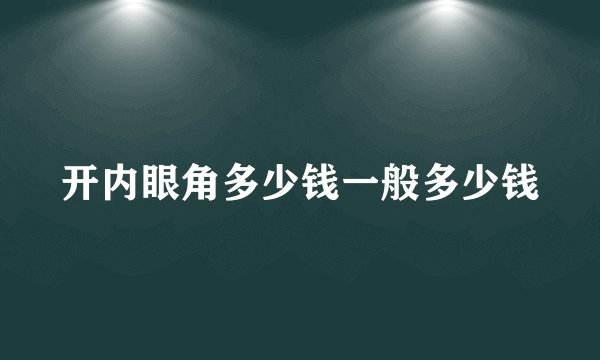 开内眼角多少钱一般多少钱