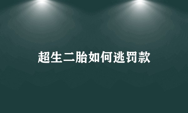 超生二胎如何逃罚款