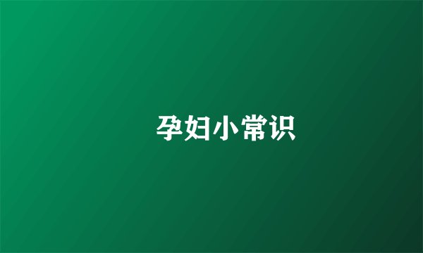 孕妇小常识