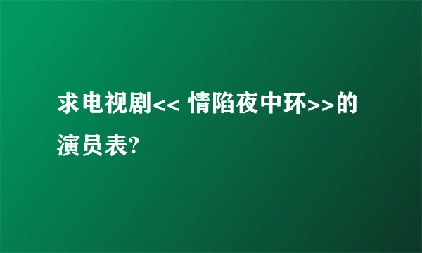 求电视剧<< 情陷夜中环>>的演员表?