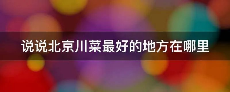 说说北京川菜最好的地方在哪里