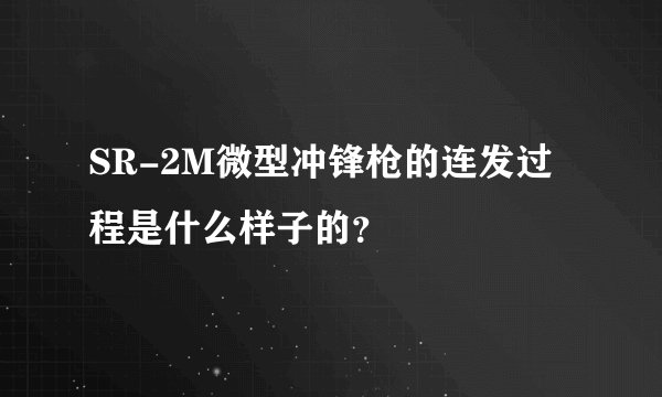 SR-2M微型冲锋枪的连发过程是什么样子的？