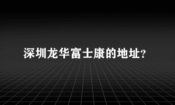 深圳龙华富士康的地址?