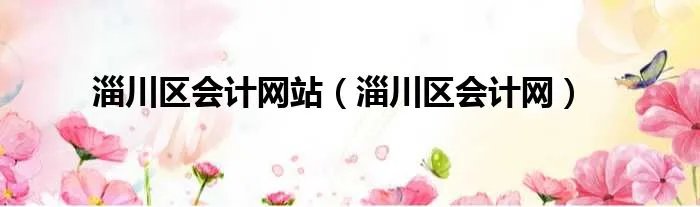淄川区会计网站（淄川区会计网）