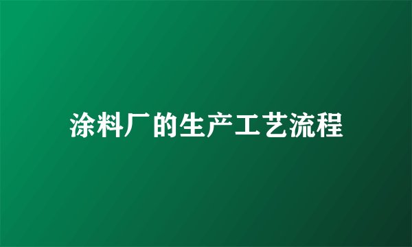 涂料厂的生产工艺流程