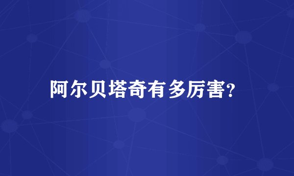 阿尔贝塔奇有多厉害？