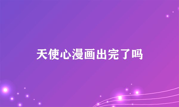 天使心漫画出完了吗