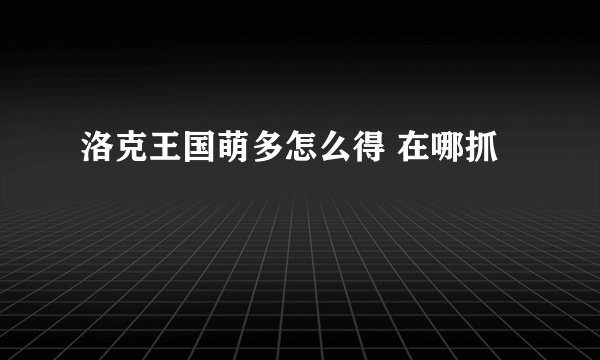 洛克王国萌多怎么得 在哪抓