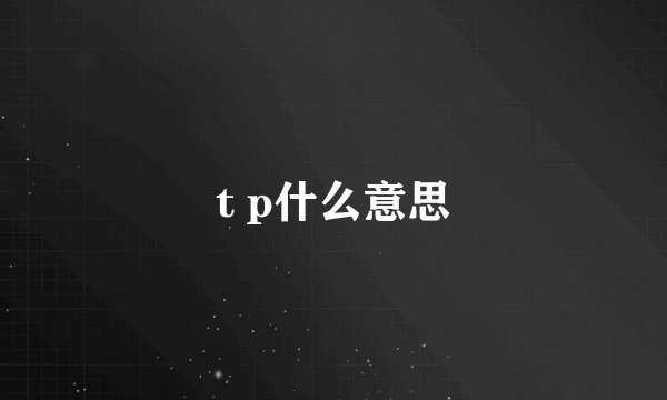 t p什么意思