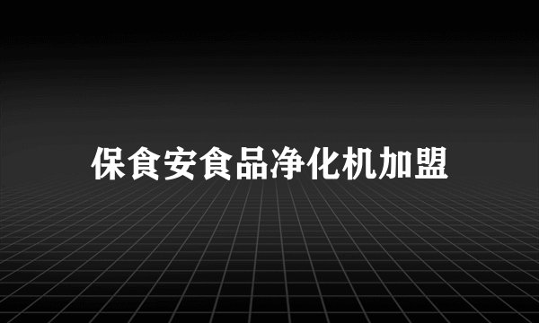 保食安食品净化机加盟