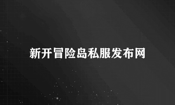 新开冒险岛私服发布网