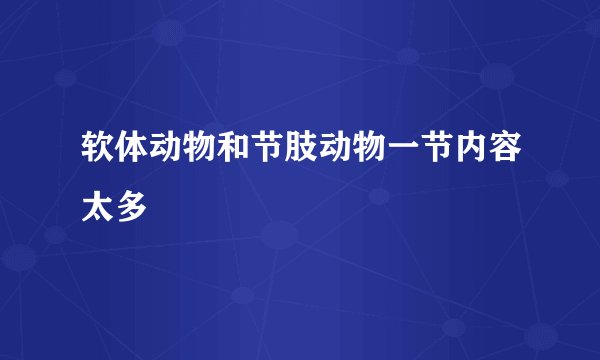 软体动物和节肢动物一节内容太多