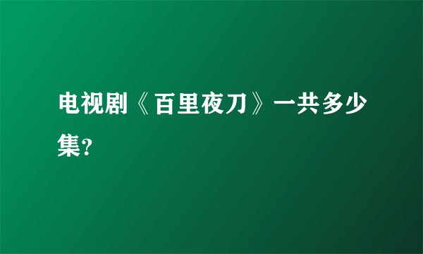 电视剧《百里夜刀》一共多少集？