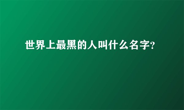 世界上最黑的人叫什么名字？