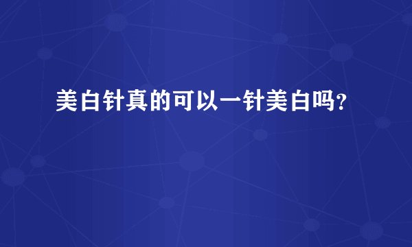 美白针真的可以一针美白吗？