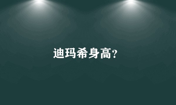 迪玛希身高？