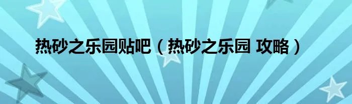 热砂之乐园贴吧（热砂之乐园 攻略）