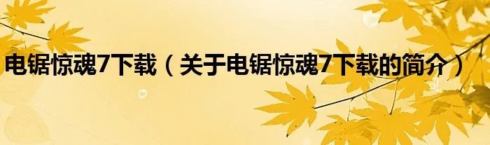 电锯惊魂7下载（关于电锯惊魂7下载的简介）