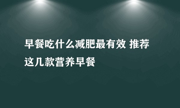 早餐吃什么减肥最有效 推荐这几款营养早餐