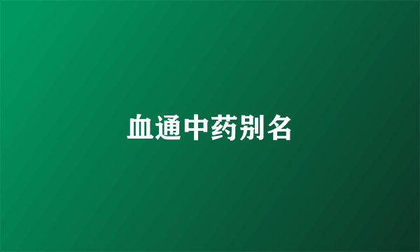 血通中药别名