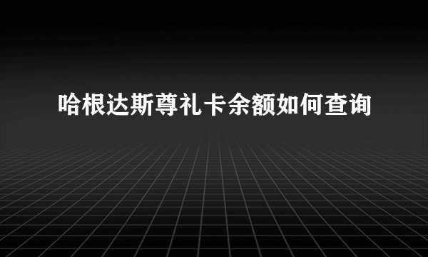 哈根达斯尊礼卡余额如何查询