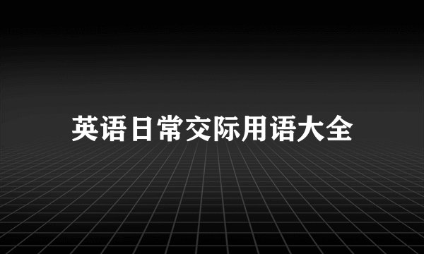 英语日常交际用语大全