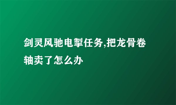 剑灵风驰电掣任务,把龙骨卷轴卖了怎么办