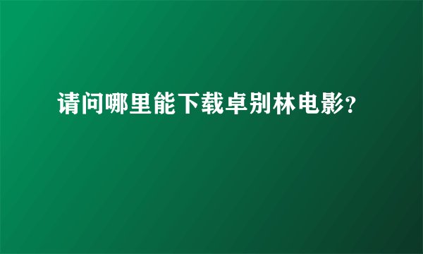 请问哪里能下载卓别林电影？