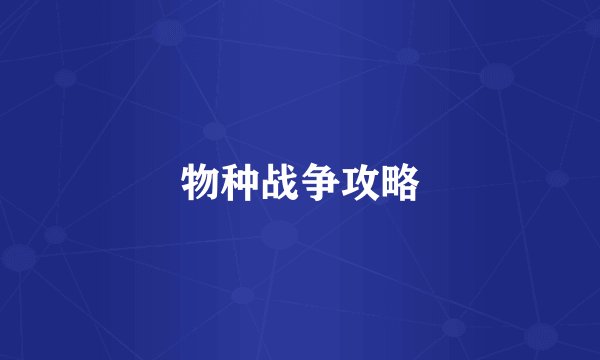 物种战争攻略