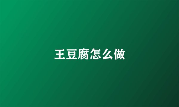 王豆腐怎么做