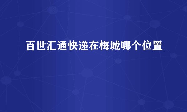 百世汇通快递在梅城哪个位置