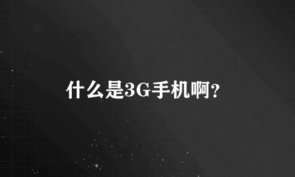 什么是3G手机啊?