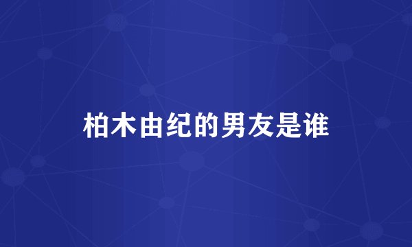 柏木由纪的男友是谁
