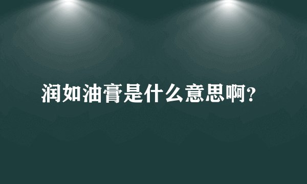 润如油膏是什么意思啊？