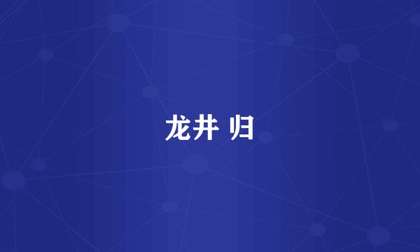 龙井 归