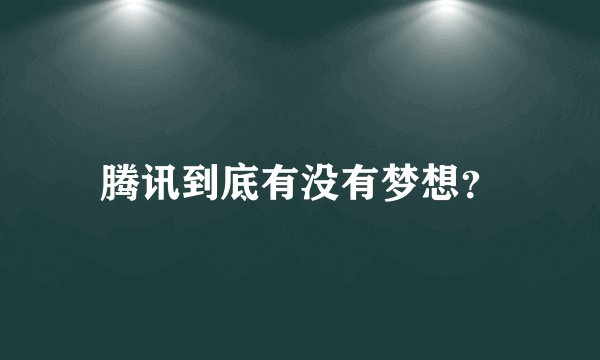 腾讯到底有没有梦想?