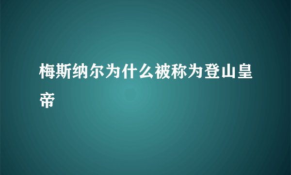 梅斯纳尔为什么被称为登山皇帝