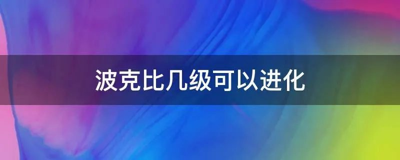 波克比几级可以进化