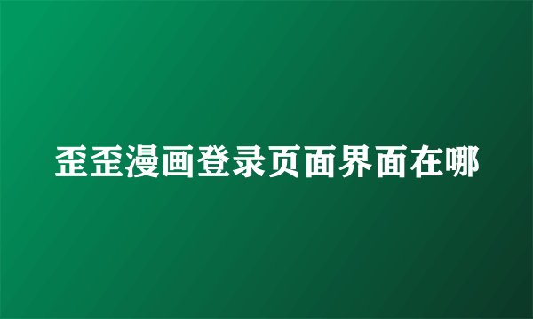 歪歪漫画登录页面界面在哪