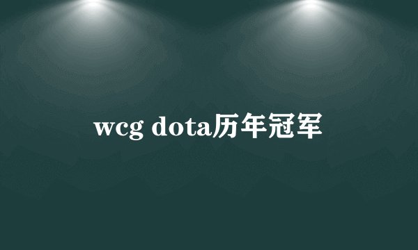 wcg dota历年冠军