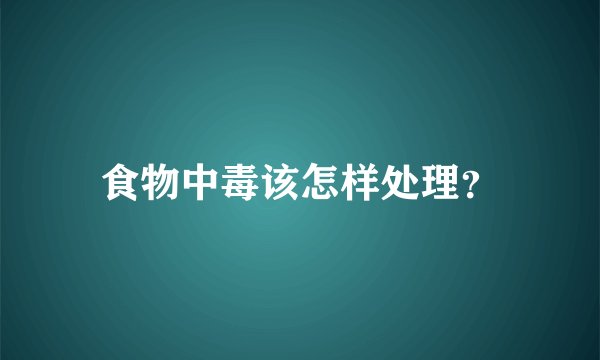 食物中毒该怎样处理？